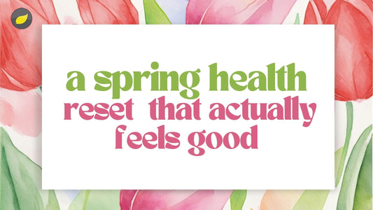 A Spring Health Reset That Actually Feels Good