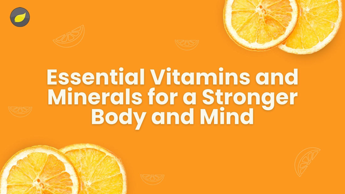 Essential Vitamins and Minerals for a Stronger Body and Mind