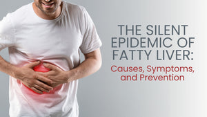 The Silent Epidemic of Fatty Liver: Causes, Symptoms, and Prevention