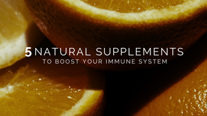 5 Natural Supplements to Boost Your Immune System