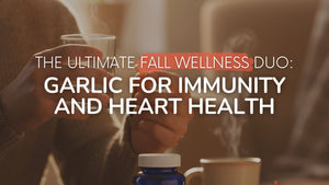 The Ultimate Fall Wellness Duo: Garlic for Immunity and Heart Health