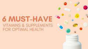 6 Must-Have Vitamins and Supplements