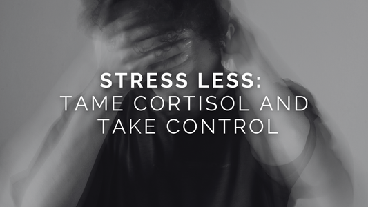 Stress Less: Tame Cortisol and Take Control