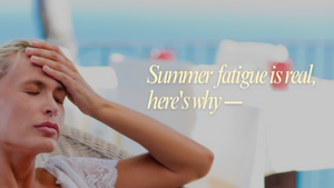 Summer Fatigue Is Real, Here's Why