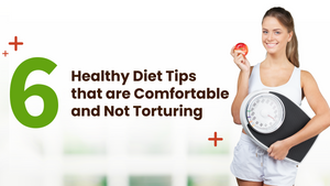 Embracing a Healthier Lifestyle: 6 Diet Tips That Won't Feel Like Torture