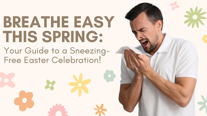 Breathe Easy this Spring: Your Guide to a Sneezing-Free Easter Celebration!