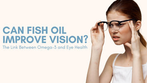 The Link Between Omega-3 and Eye Health: Can Fish Oil Improve Vision?