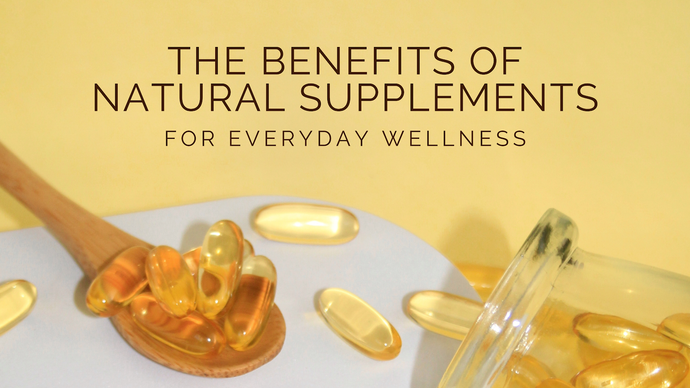 The Benefits of Natural Supplements for Everyday Wellness