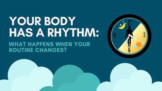 Your Body Has a Rhythm: What Happens When Your Routine Changes?