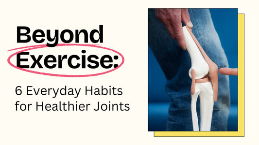 Beyond Exercise: 6 Everyday Habits for Healthier Joints
