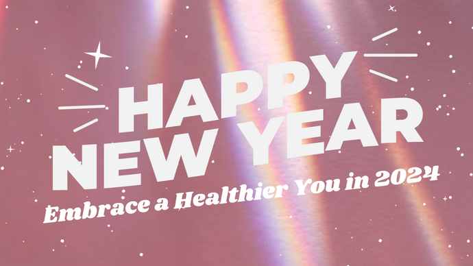 Embrace a Healthier You in 2024 - New Year's Resolutions for a Vibrant Year!